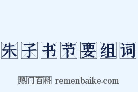 朱子书节要组词是什么意思的图片